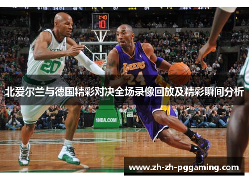 北爱尔兰与德国精彩对决全场录像回放及精彩瞬间分析