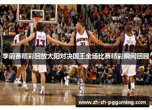 季前赛精彩回放太阳对决国王全场比赛精彩瞬间回顾