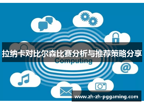拉纳卡对比尔森比赛分析与推荐策略分享